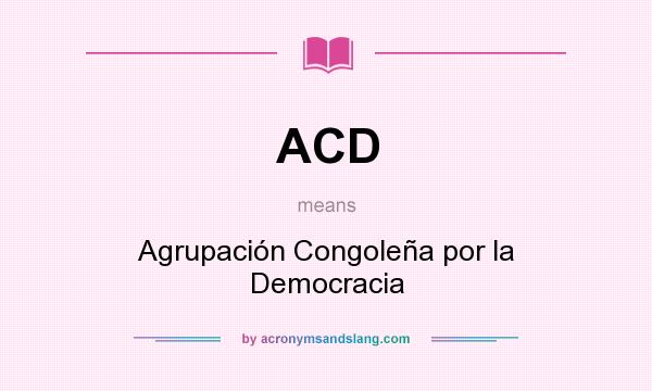 What does ACD mean? It stands for Agrupación Congoleña por la Democracia