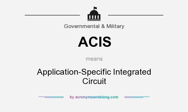 What does ACIS mean? It stands for Application-Specific Integrated Circuit