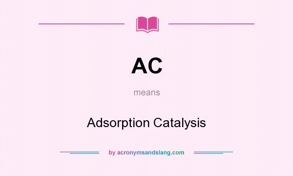 What does AC mean? It stands for Adsorption Catalysis