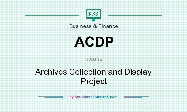 What does ACDP mean? It stands for Archives Collection and Display Project