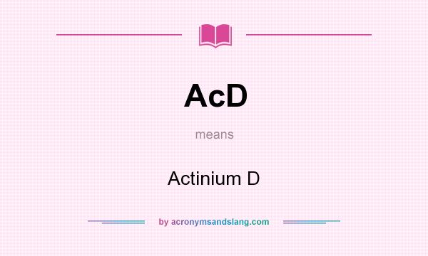 What does AcD mean? It stands for Actinium D