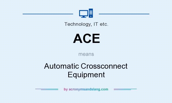 What does ACE mean? It stands for Automatic Crossconnect Equipment