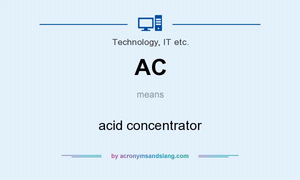 What does AC mean? It stands for acid concentrator