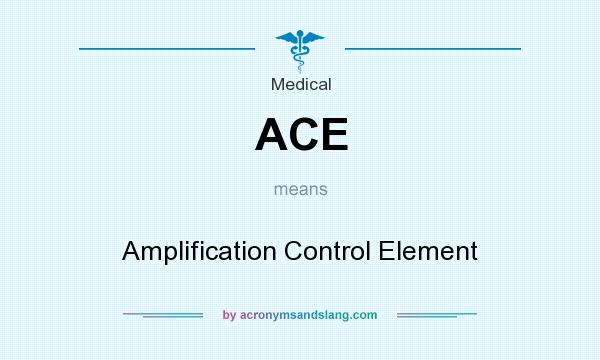 What does ACE mean? It stands for Amplification Control Element