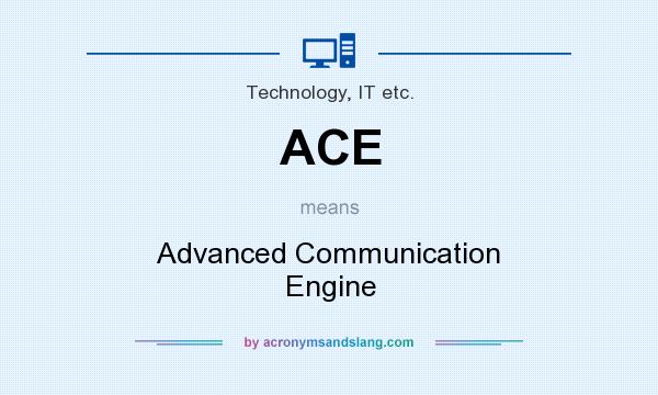 What does ACE mean? It stands for Advanced Communication Engine
