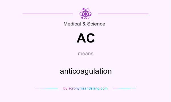 What does AC mean? It stands for anticoagulation