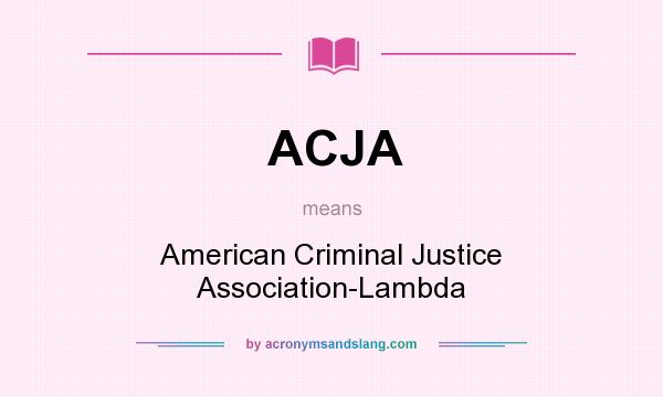 What does ACJA mean? It stands for American Criminal Justice Association-Lambda