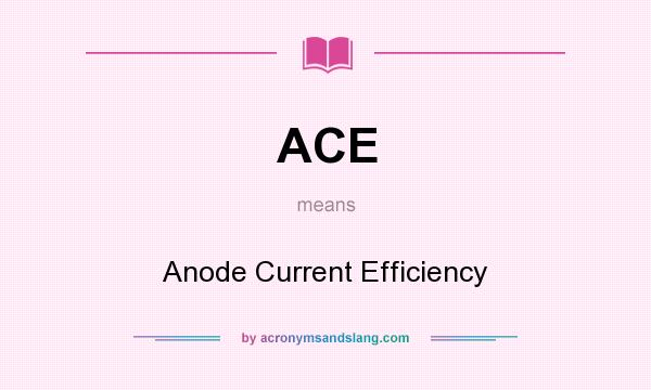 What does ACE mean? It stands for Anode Current Efficiency