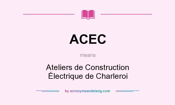 What does ACEC mean? It stands for Ateliers de Construction Électrique de Charleroi