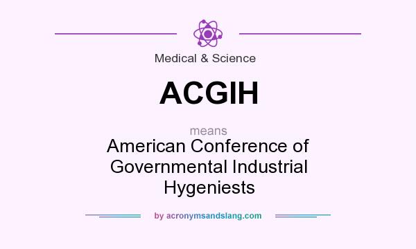 What does ACGIH mean? It stands for American Conference of Governmental Industrial Hygeniests