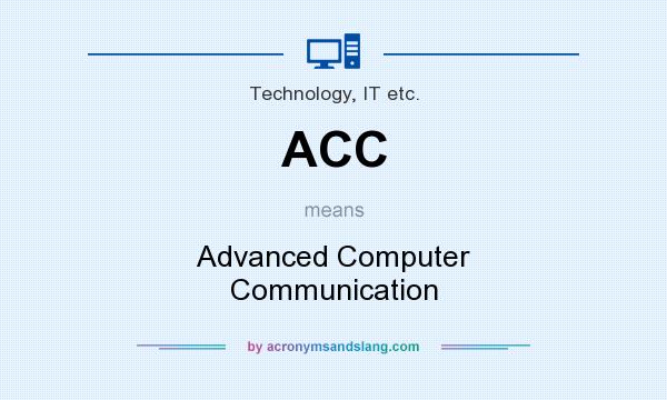 What does ACC mean? It stands for Advanced Computer Communication