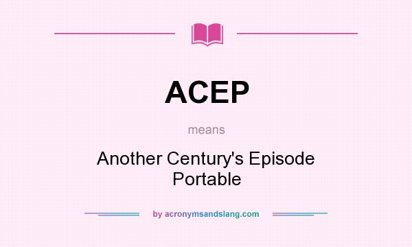 What does ACEP mean? It stands for Another Century`s Episode Portable