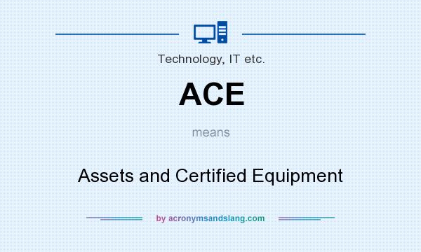 What does ACE mean? It stands for Assets and Certified Equipment