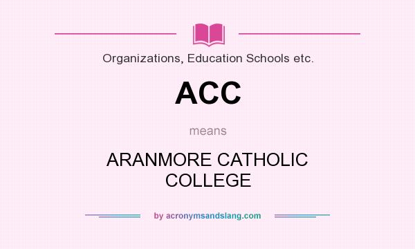 What does ACC mean? It stands for ARANMORE CATHOLIC COLLEGE