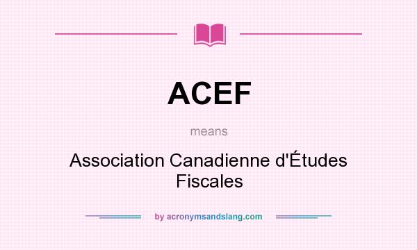 What does ACEF mean? It stands for Association Canadienne d`Études Fiscales