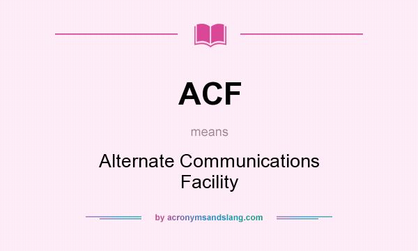 What does ACF mean? It stands for Alternate Communications Facility