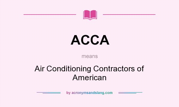 What does ACCA mean? It stands for Air Conditioning Contractors of American