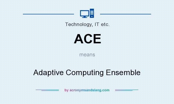 What does ACE mean? It stands for Adaptive Computing Ensemble