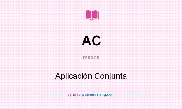 What does AC mean? It stands for Aplicación Conjunta