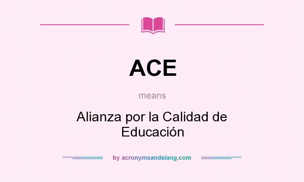 What does ACE mean? It stands for Alianza por la Calidad de Educación