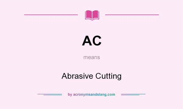 What does AC mean? It stands for Abrasive Cutting