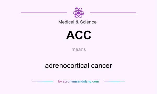 What does ACC mean? It stands for adrenocortical cancer