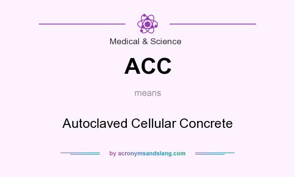 What does ACC mean? It stands for Autoclaved Cellular Concrete