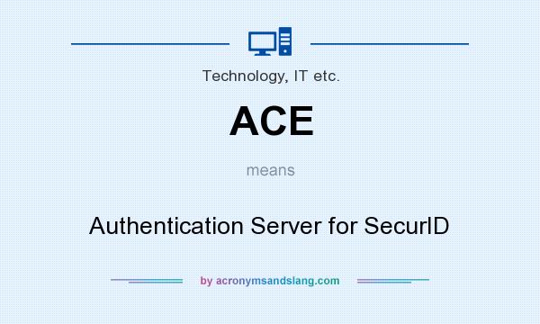 What does ACE mean? It stands for Authentication Server for SecurID