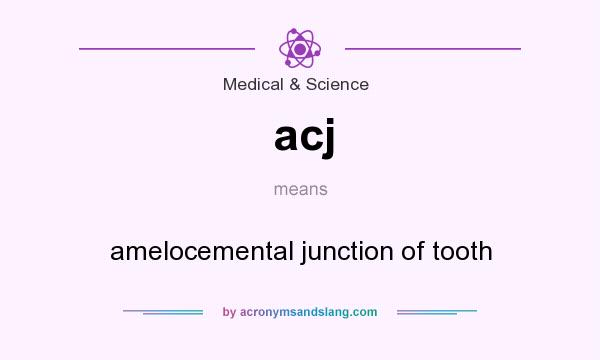What does acj mean? It stands for amelocemental junction of tooth