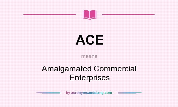What does ACE mean? It stands for Amalgamated Commercial Enterprises
