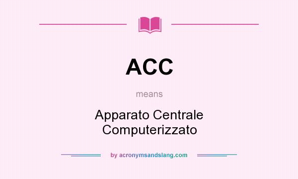 What does ACC mean? It stands for Apparato Centrale Computerizzato