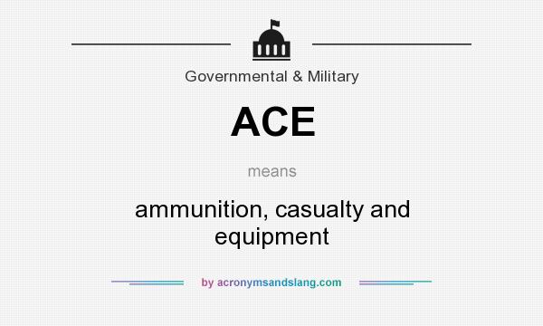 What does ACE mean? It stands for ammunition, casualty and equipment