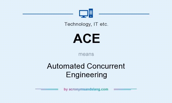 What does ACE mean? It stands for Automated Concurrent Engineering