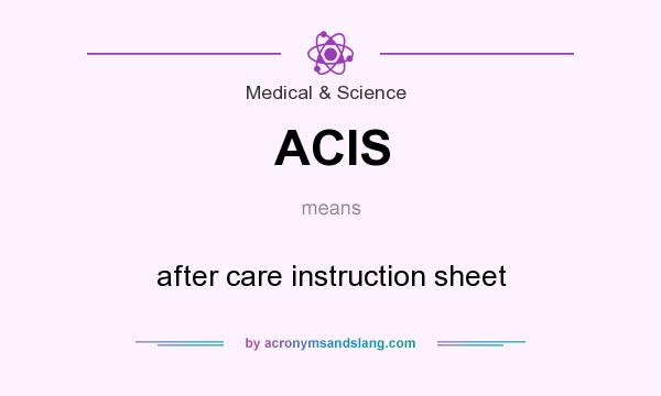 What does ACIS mean? It stands for after care instruction sheet