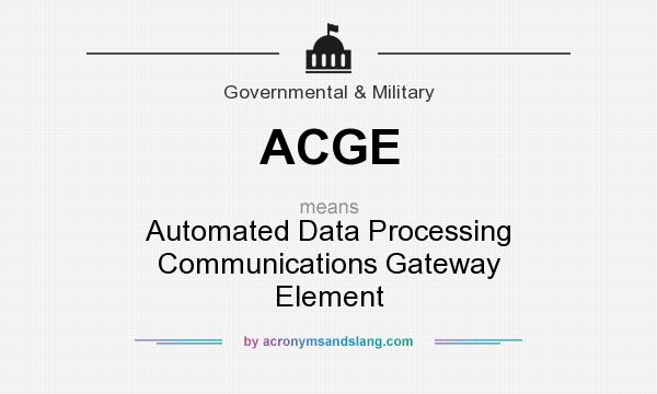 What does ACGE mean? It stands for Automated Data Processing Communications Gateway Element
