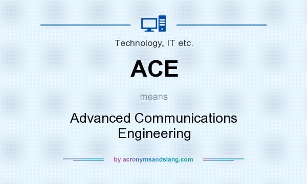 What does ACE mean? It stands for Advanced Communications Engineering
