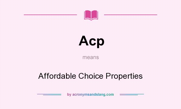 What does Acp mean? It stands for Affordable Choice Properties