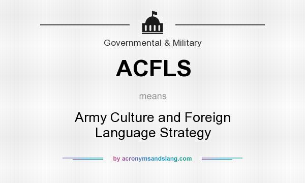 What does ACFLS mean? It stands for Army Culture and Foreign Language Strategy