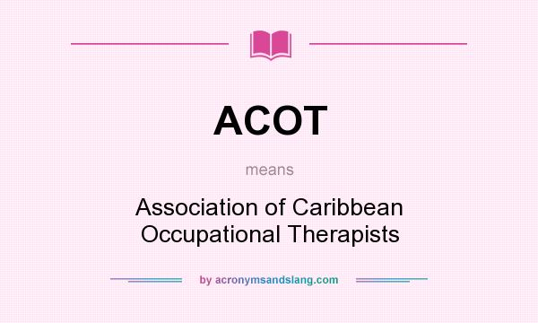 What does ACOT mean? It stands for Association of Caribbean Occupational Therapists