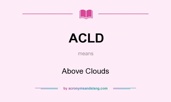 What does ACLD mean? It stands for Above Clouds