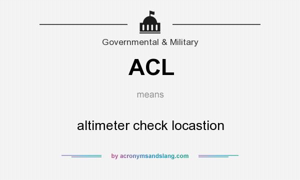 What does ACL mean? It stands for altimeter check locastion