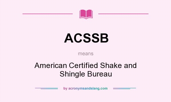 What does ACSSB mean? It stands for American Certified Shake and Shingle Bureau