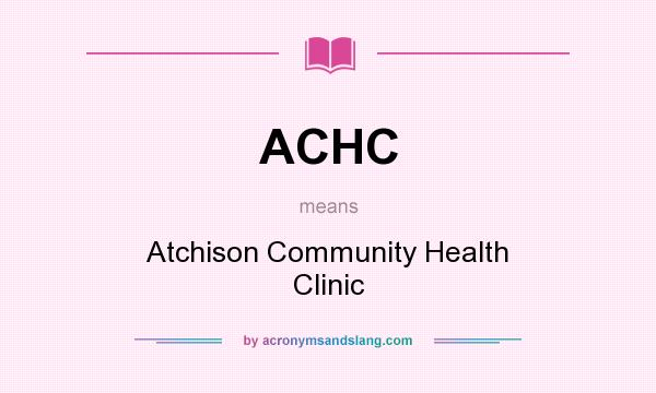What does ACHC mean? It stands for Atchison Community Health Clinic
