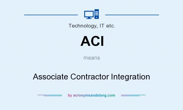 What does ACI mean? It stands for Associate Contractor Integration