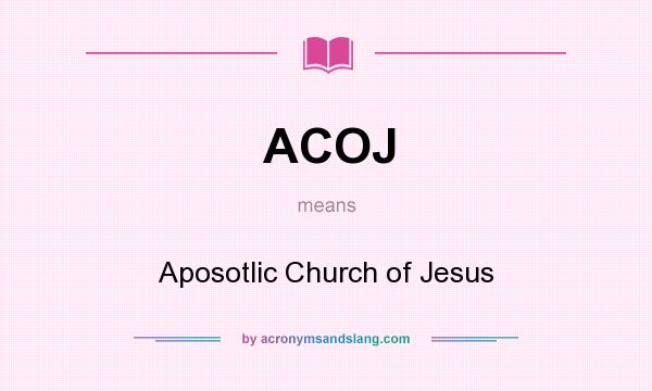 What does ACOJ mean? It stands for Aposotlic Church of Jesus