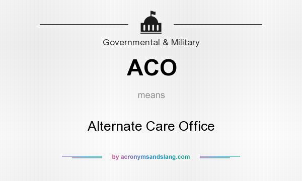 What does ACO mean? It stands for Alternate Care Office