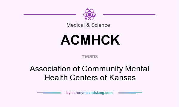 What does ACMHCK mean? It stands for Association of Community Mental Health Centers of Kansas