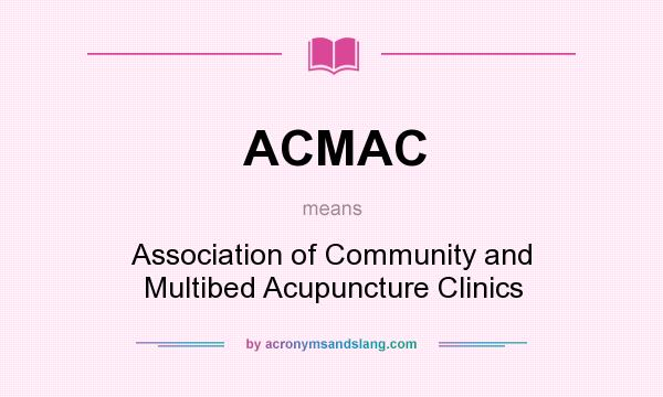 What does ACMAC mean? It stands for Association of Community and Multibed Acupuncture Clinics