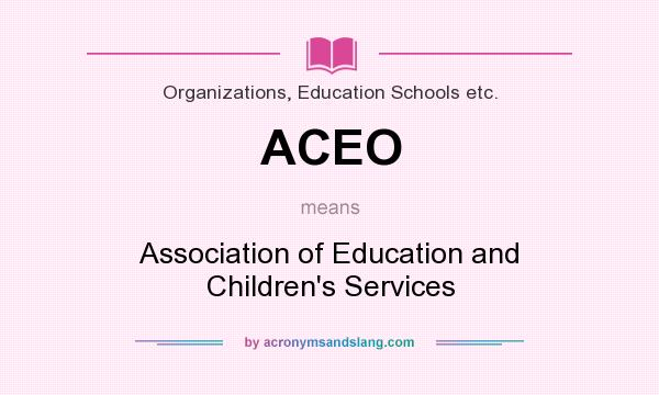 What does ACEO mean? It stands for Association of Education and Children`s Services