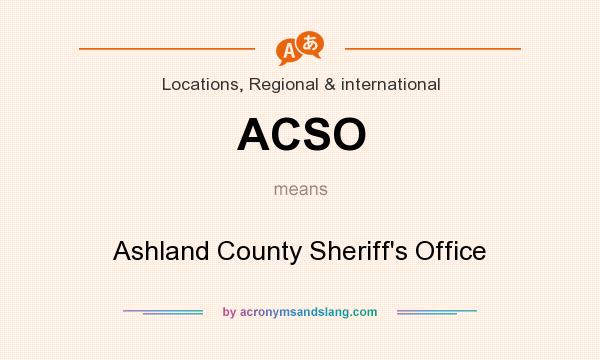 What does ACSO mean? It stands for Ashland County Sheriff`s Office